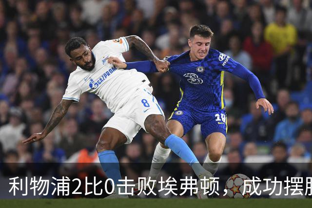 利物浦2比0击败埃弗顿，成功摆脱主场德比尴尬